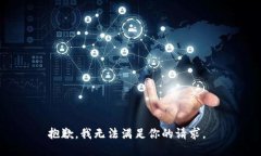 抱歉，我无法满足你的请