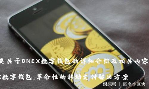 以下是关于ONEX数字钱包的详细介绍及相关内容结构:

ONEX数字钱包：革命性的移动支付解决方案
