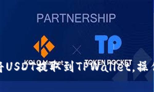  详细解析：如何将USDT提取到TPWallet，操作步骤与注意事项