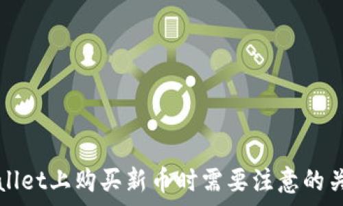  
在TPWallet上购买新币时需要注意的关键事项