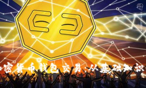 全面解析加密货币钱包交易：从基础知识到实用技巧