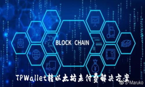   
TPWallet转以太坊未付费解决方案