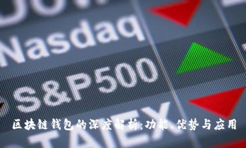区块链钱包的深度解析：功能、优势与应用