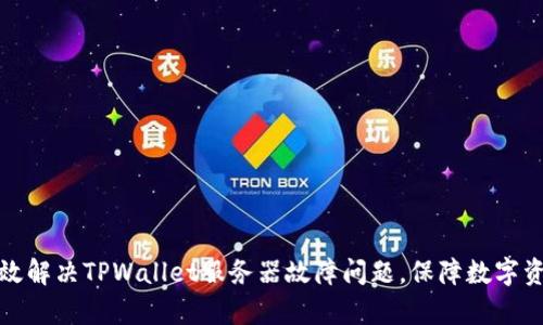 如何有效解决TPWallet服务器故障问题，保障数字资产安全