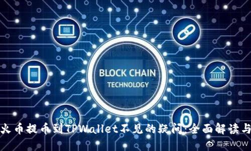 如何解决火币提币到TPWallet不见的疑问：全面解读与解决方案