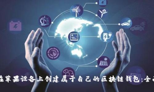 如何在苹果设备上创建属于自己的区块链钱包：全面指南