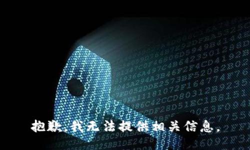 抱歉，我无法提供相关信息。
