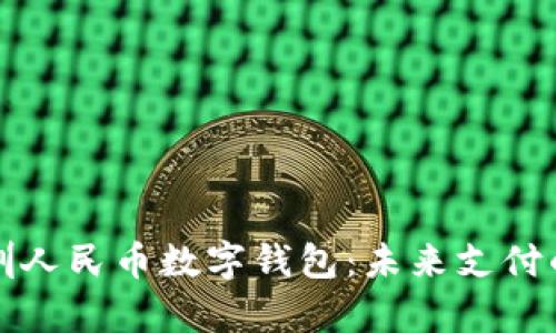 深度解析深圳人民币数字钱包：未来支付的革命性改变