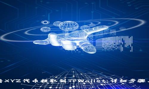 火币如何将XYZ代币提取到TPWallet：详细步骤与注意事项