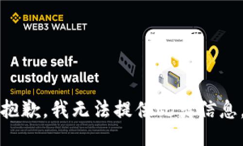 抱歉，我无法提供此类信息。