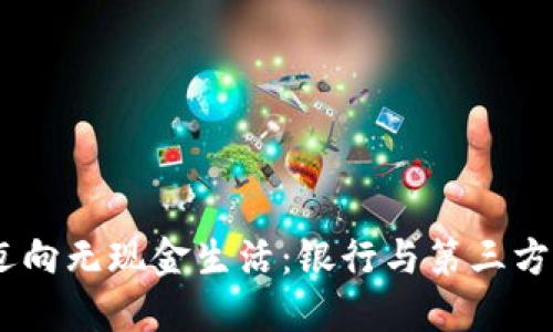 数字钱包开通，从此迈向无现金生活：银行与第三方支付平台全方位对比