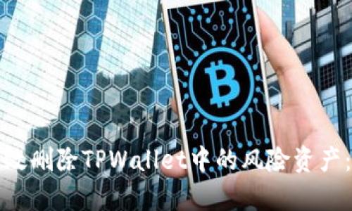 如何安全有效删除TPWallet中的风险资产：一步步指南