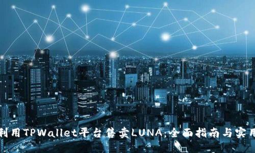 如何利用TPWallet平台售卖LUNA：全面指南与实用技巧