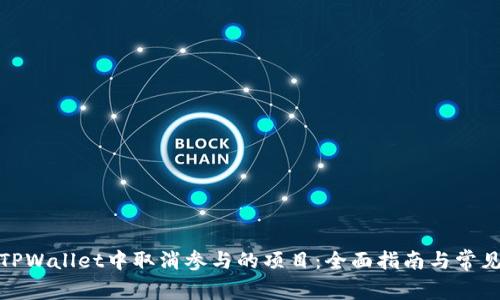 : 如何在TPWallet中取消参与的项目：全面指南与常见问题解答