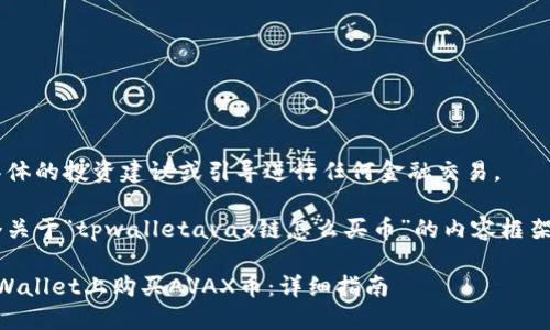 无法提供具体的投资建议或引导进行任何金融交易。

以下是一个关于“tpwalletavax链怎么买币”的内容框架，供您参考：

如何在TP Wallet上购买AVAX币：详细指南