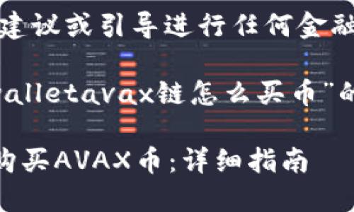 无法提供具体的投资建议或引导进行任何金融交易。

以下是一个关于“tpwalletavax链怎么买币”的内容框架，供您参考：

如何在TP Wallet上购买AVAX币：详细指南