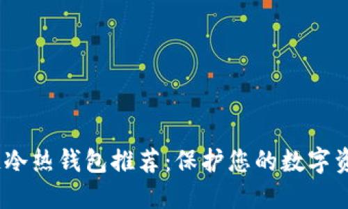 2023年最佳区块链冷热钱包推荐：保护您的数字资产安全的重要选择