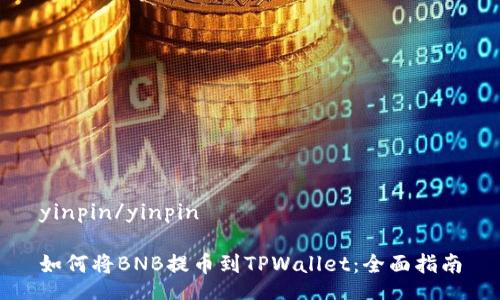yinpin/yinpin

如何将BNB提币到TPWallet：全面指南