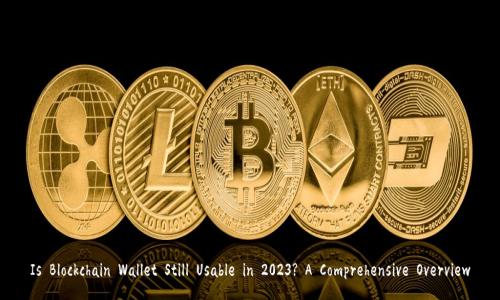 Is Blockchain Wallet Still Usable in 2023? A Comprehensive Overview