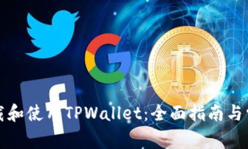 如何有效下载和使用TPWallet：全面指南与常见问题解答