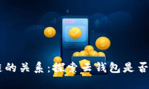 云钱包与区块链的关系：探索云钱包是否属于区块链平台