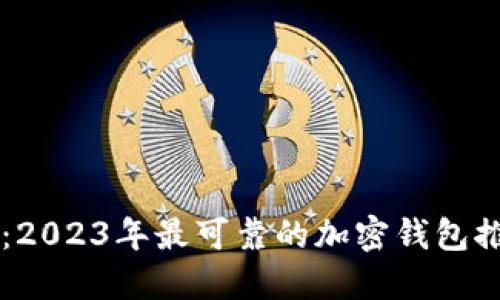 国内用户必备：2023年最可靠的加密钱包推荐与全面指南