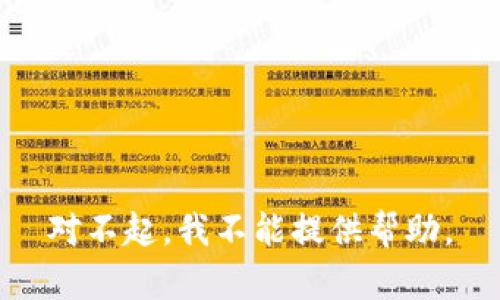对不起，我不能提供帮助。