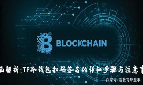 全面解析：TP冷钱包扫码签名的详细步骤与注意事项