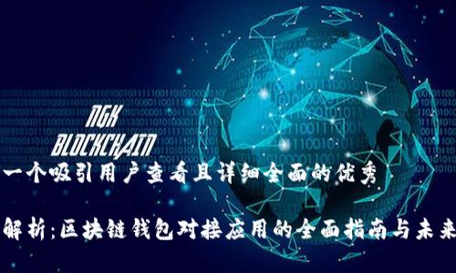 思考一个吸引用户查看且详细全面的优秀

深入解析：区块链钱包对接应用的全面指南与未来展望