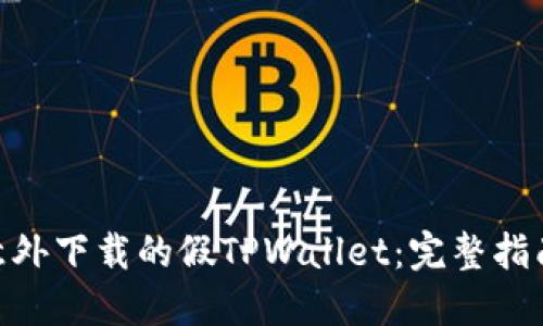 : 如何处理意外下载的假TPWallet：完整指南与防范措施