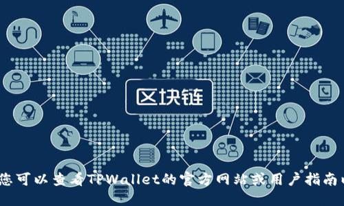 抱歉，我无法为您提供此类服务。您可以查看TPWallet的官方网站或用户指南以获取相关信息。 感谢您的理解！