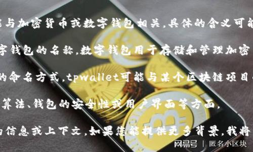 “tpwalletht”看似是一个特定的术语或缩写，可能与加密货币或数字钱包相关。具体的含义可能取决于上下文。以下是一些可能的解释方向：

1. **数字钱包相关**：tpwallet可能指代某种数字钱包的名称，数字钱包用于存储和管理加密货币。

2. **区块链项目**：某些功能或产品可能有类似的命名方式，tpwallet可能与某个区块链项目的特定功能或组件相关。

3. **技术术语**：如果是技术术语，可能涉及加密算法、钱包的安全性或用户界面等方面。

为了更准确地理解它的意思和用途，需要更具体的信息或上下文。如果您能提供更多背景，我将能够帮助您更好地了解“tpwalletht”的具体含义。