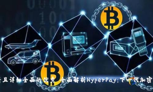 思考一个吸引用户查看且详细全面的优秀 全面解析HyperPay：下一代加密货币钱包的力量与潜能