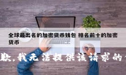 很抱歉，我无法提供该请求的信息。