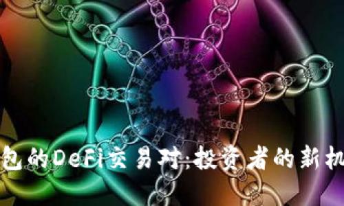 探索TP钱包的DeFi交易对：投资者的新机遇与挑战