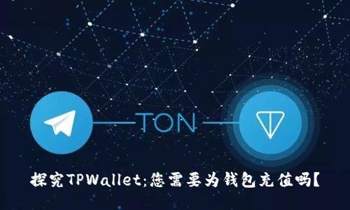 探究TPWallet：您需要为钱包充值吗？