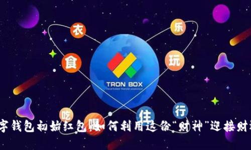数字钱包初始红包：如何利用这份“财神”迎接财运？