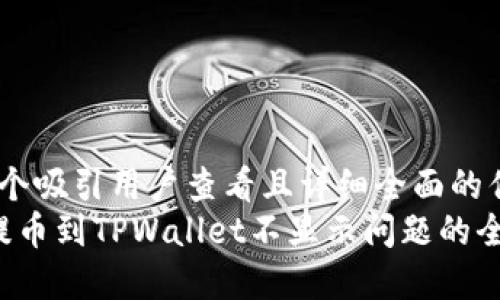 思考一个吸引用户查看且详细全面的优秀  
 解决提币到TPWallet不显示问题的全面指南