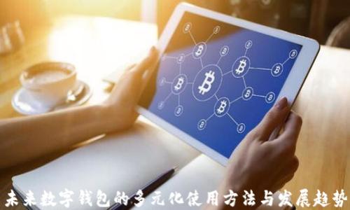 
未来数字钱包的多元化使用方法与发展趋势