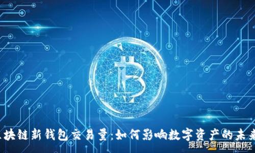 :
区块链新钱包交易量：如何影响数字资产的未来？