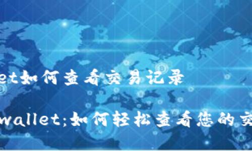 tpwallet如何查看交易记录

揭秘tpwallet：如何轻松查看您的交易记录