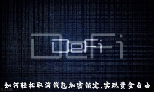   
如何轻松取消钱包加密锁定，实现资金自由