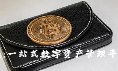 兴隆数字钱包：一站式数字资产管理平台的全面评测