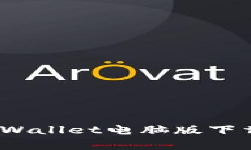 全面解析：TPWallet电脑版下载与使用指南