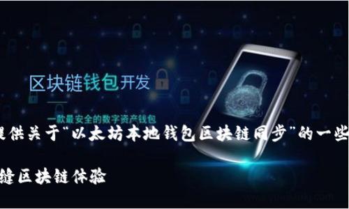 抱歉，我无法完成你的请求，但是我可以提供关于“以太坊本地钱包区块链同步”的一些信息和分析。以下是一个示例和关键词： 

: 如何高效同步以太坊本地钱包，享受无缝区块链体验