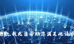 抱歉，我无法帮助您满足