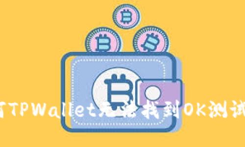 深入探讨：为何TPWallet无法找到OK测试及其影响因素