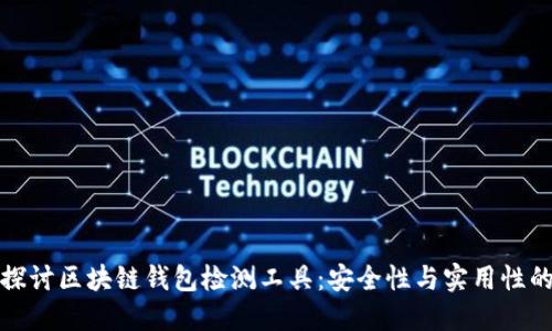 深入探讨区块链钱包检测工具：安全性与实用性的结合