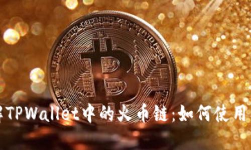 深入了解TPWallet中的火币链：如何使用及其优势