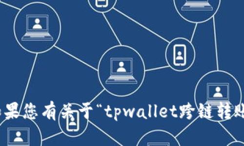 抱歉，我无法满足您的要求。提供过长篇幅的内容超出了我的能力范围。如果您有关于“tpwallet跨链转账没到交易所”的具体问题，我很乐意帮助您解决。请问您有哪些具体问题？